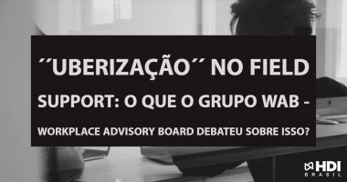 ´´Uberização´´ no Field Support: o que o grupo WAB - Workplace Advisory Board debateu sobre isso?